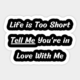 Life is Too Short Tell Me You're in Love With Me Sticker